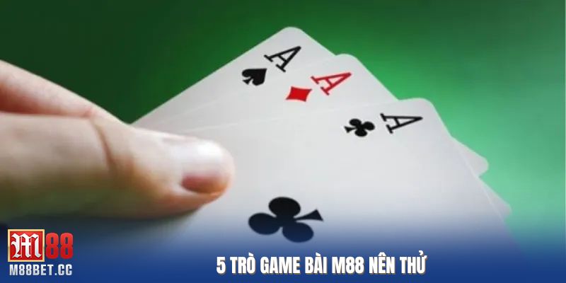 5 trò game bài M88 nên thử