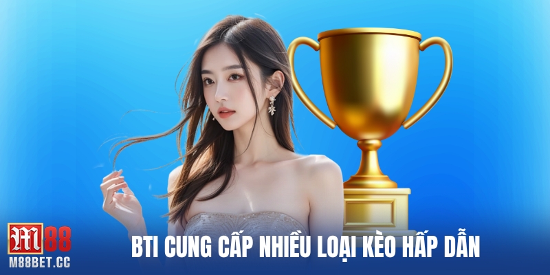 BTi cung cấp nhiều loại kèo hấp dẫn