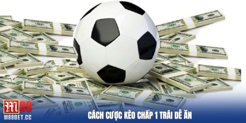 Cách cược kèo chấp 1 trái dễ ăn
