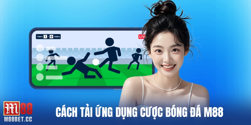 Cách tải ứng dụng cược bóng đá M88