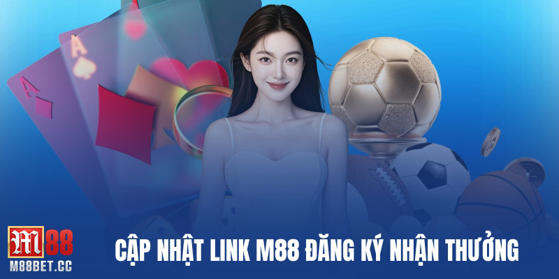 Cập nhật link M88 đăng ký nhận thưởng