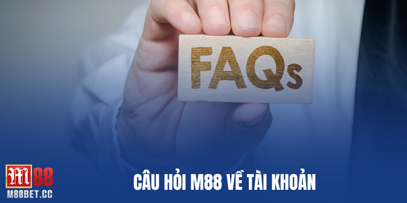 Câu hỏi M88 về tài khoản