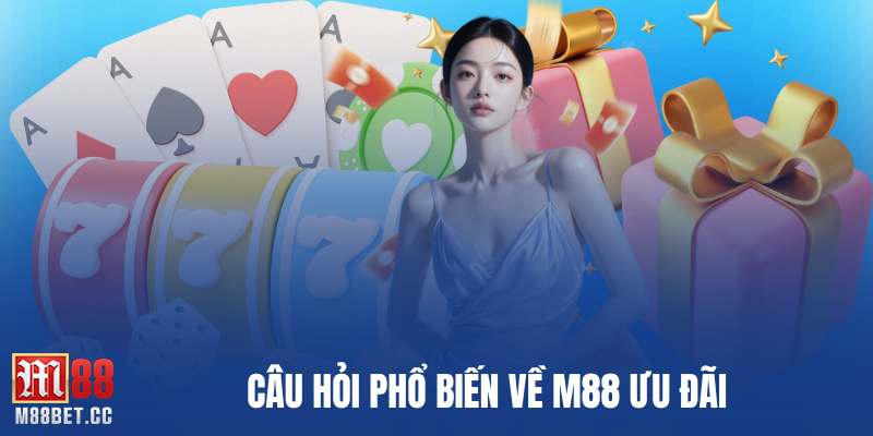Câu hỏi phổ biến về M88 ưu đãi