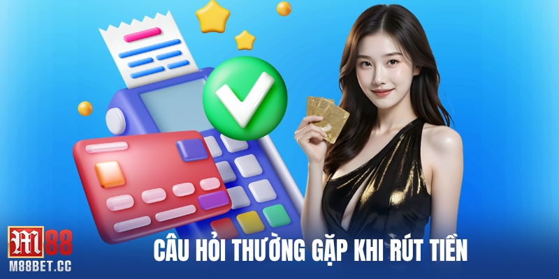 Câu hỏi thường gặp khi rút tiền