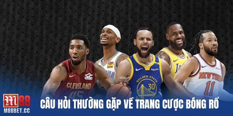 Câu hỏi thường gặp về trang cược bóng rổ