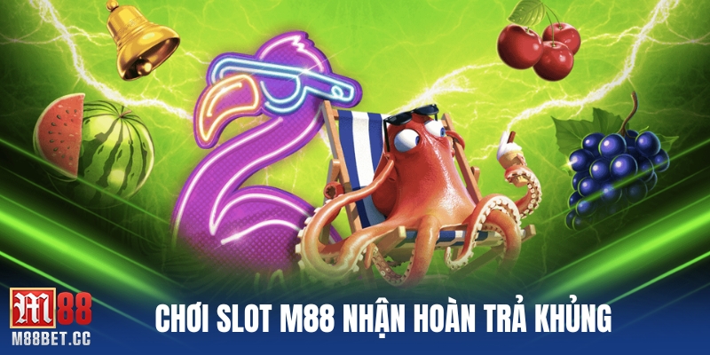 Chơi slot M88 nhận hoàn trả khủng