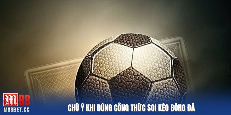 Chú ý khi dùng công thức soi kèo bóng đá