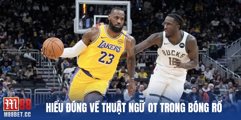 Hiểu đúng về thuật ngữ OT trong bóng rổ