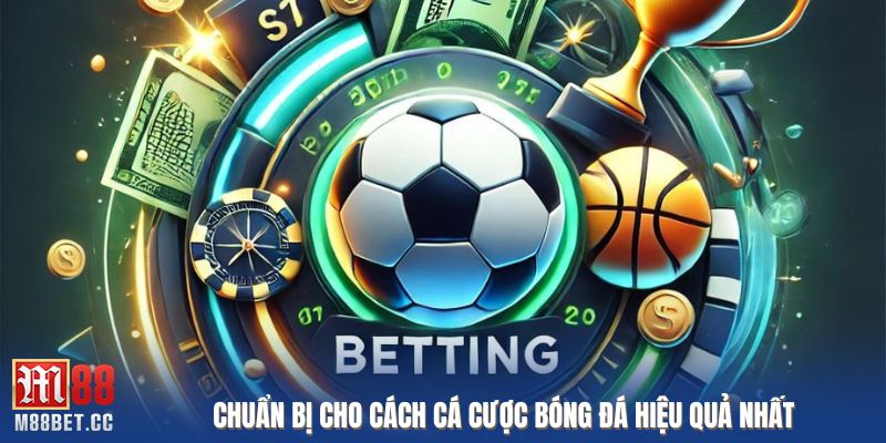 Chuẩn bị cho cách cá cược bóng đá hiệu quả nhất