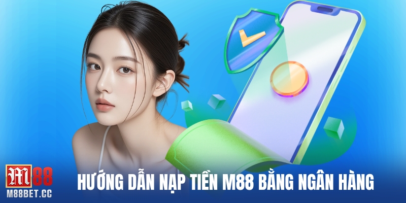 Hướng dẫn nạp tiền M88 bằng ngân hàng