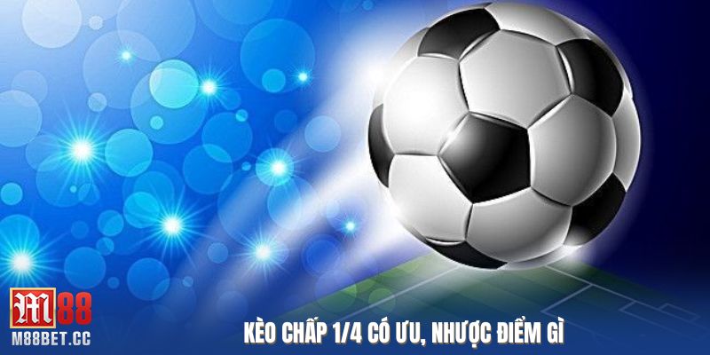 Kèo chấp 1/4 có ưu, nhược điểm gì