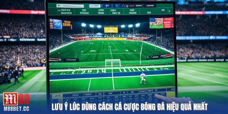 Lưu ý lúc dùng cách cá cược bóng đá hiệu quả nhất