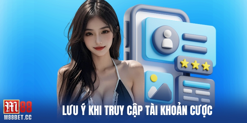 Lưu ý khi truy cập tài khoản cược