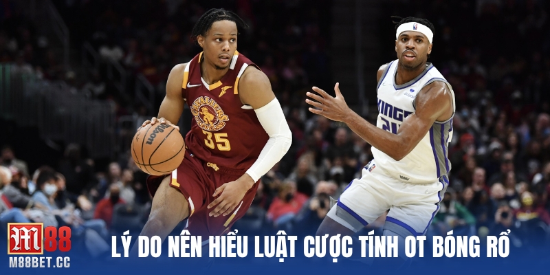 Lý do nên hiểu luật cược tính OT bóng rổ