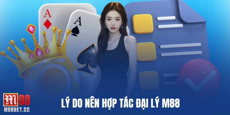 Lý do nên hợp tác đại lý M88