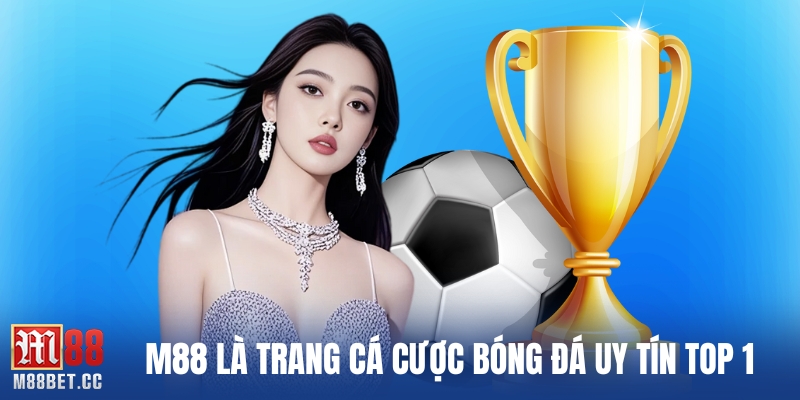 M88 là trang cá cược bóng đá uy tín top 1