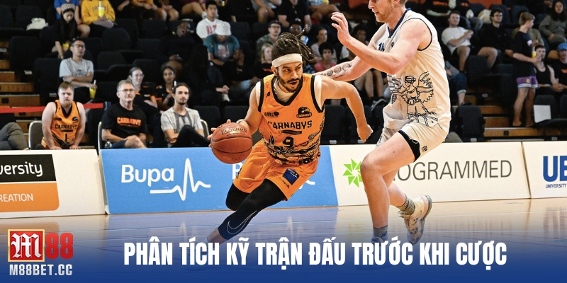 Phân tích kỹ trận đấu trước khi cược