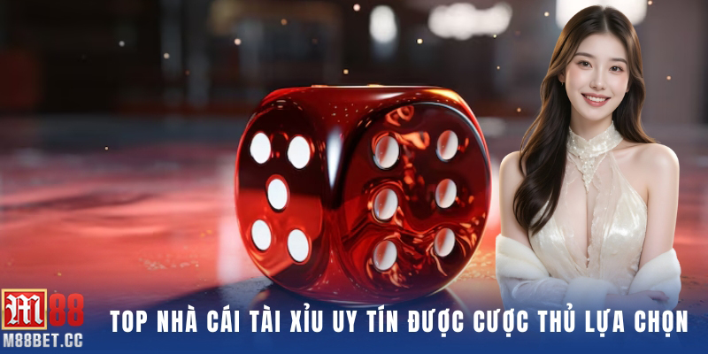Top nhà cái tài xỉu uy tín được cược thủ lựa chọn