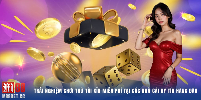 Trải nghiệm chơi thử tài xỉu miễn phí tại các nhà cái uy tín hàng đầu