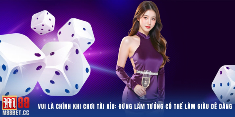Vui là chính khi chơi tài xỉu: Đừng lầm tưởng có thể làm giàu dễ dàng